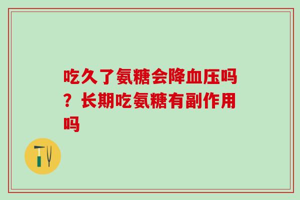 吃久了氨糖会降血压吗？长期吃氨糖有副作用吗