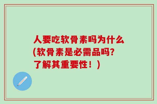 人要吃软骨素吗为什么(软骨素是必需品吗？了解其重要性！)
