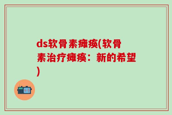 ds软骨素瘫痪(软骨素治疗瘫痪：新的希望)
