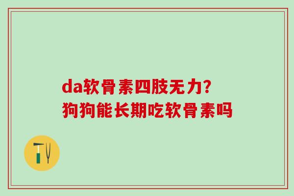 da软骨素四肢无力？狗狗能长期吃软骨素吗