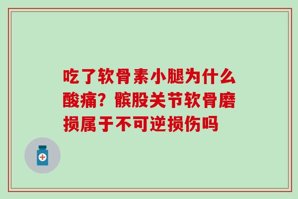 吃了软骨素小腿为什么酸痛？髌股关节软骨磨损属于不可逆损伤吗