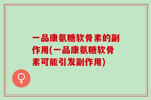一品康氨糖软骨素的副作用(一品康氨糖软骨素可能引发副作用)