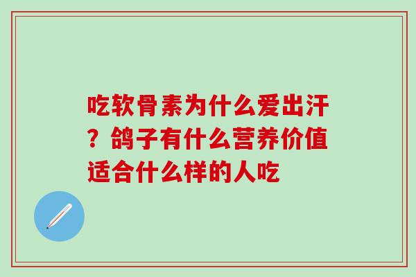 吃软骨素为什么爱出汗？鸽子有什么营养价值适合什么样的人吃