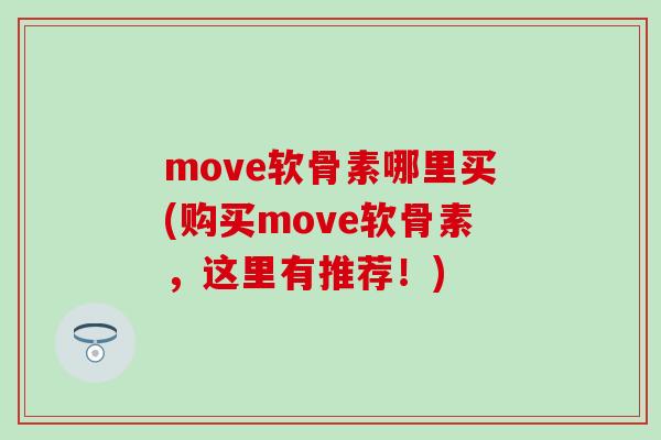 move软骨素哪里买(购买move软骨素，这里有推荐！)