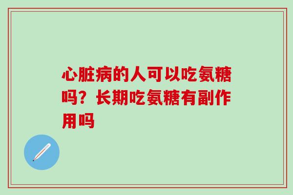 的人可以吃氨糖吗?长期吃氨糖有副作用吗 的人可以吃氨糖吗?长期吃氨糖有副作用吗