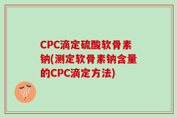 CPC滴定硫酸软骨素钠(测定软骨素钠含量的CPC滴定方法)