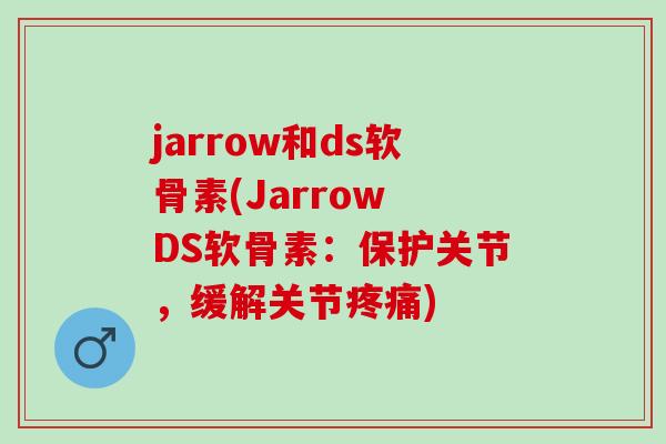 jarrow和ds软骨素(Jarrow DS软骨素：保护关节，缓解关节疼痛)