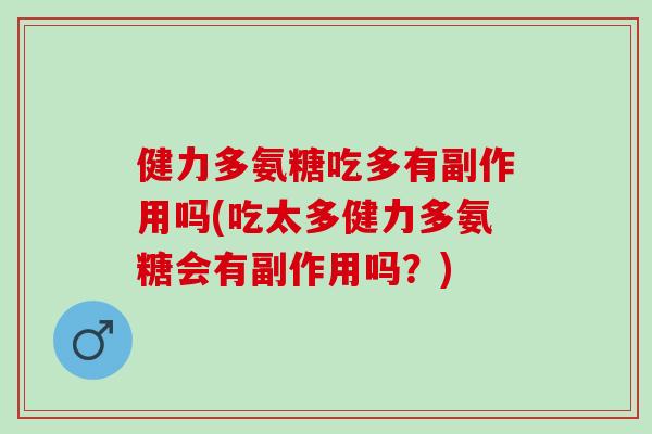 健力多氨糖吃多有副作用吗(吃太多健力多氨糖会有副作用吗？)