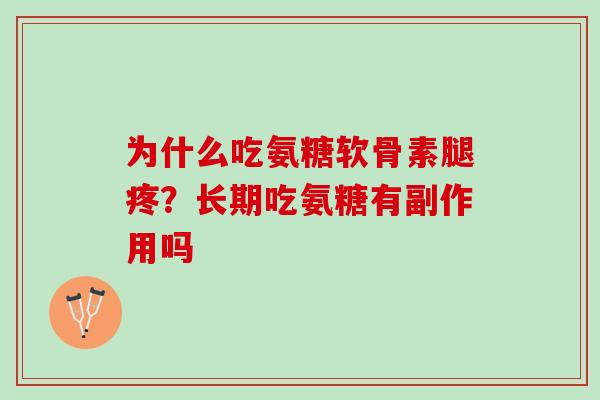 为什么吃氨糖软骨素腿疼？长期吃氨糖有副作用吗