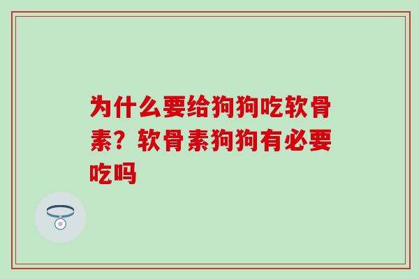 为什么要给狗狗吃软骨素？软骨素狗狗有必要吃吗