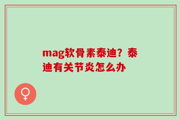 mag软骨素泰迪？泰迪有关节炎怎么办