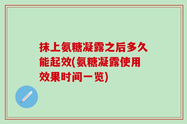 抹上氨糖凝露之后多久能起效(氨糖凝露使用效果时间一览)