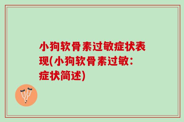 小狗软骨素过敏症状表现(小狗软骨素过敏：症状简述)