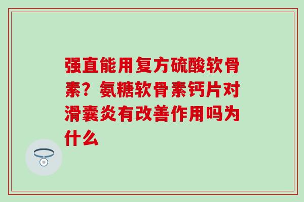 强直能用复方硫酸软骨素？氨糖软骨素钙片对有改善作用吗为什么