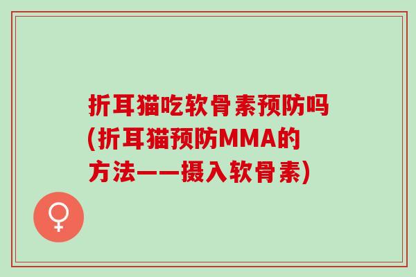 折耳猫吃软骨素预防吗(折耳猫预防MMA的方法——摄入软骨素)