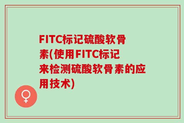 FITC标记硫酸软骨素(使用FITC标记来检测硫酸软骨素的应用技术)