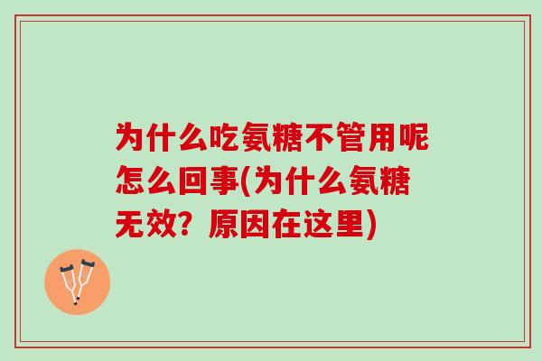 为什么吃氨糖不管用呢怎么回事(为什么氨糖无效？原因在这里)