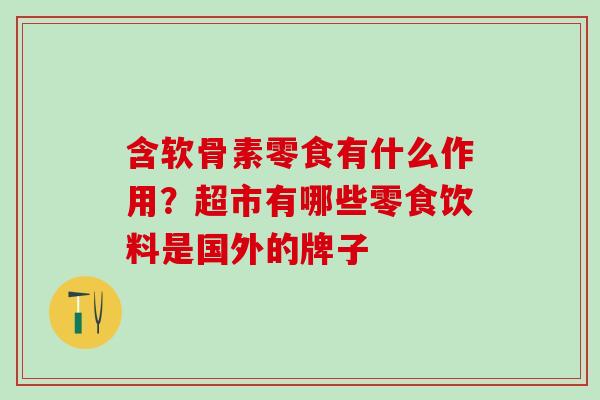含软骨素零食有什么作用？超市有哪些零食饮料是国外的牌子