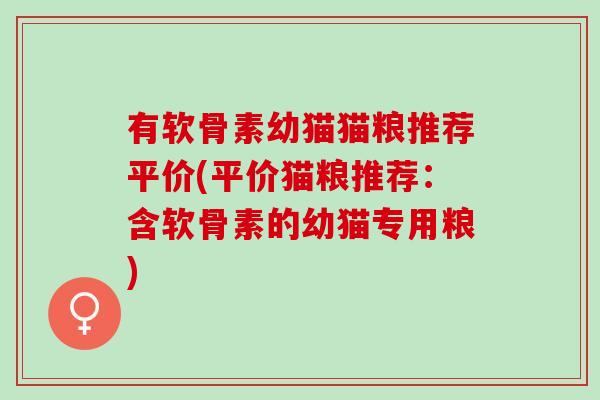 有软骨素幼猫猫粮推荐平价(平价猫粮推荐：含软骨素的幼猫专用粮)