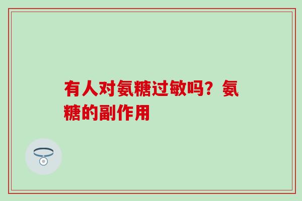 有人对氨糖过敏吗？氨糖的副作用