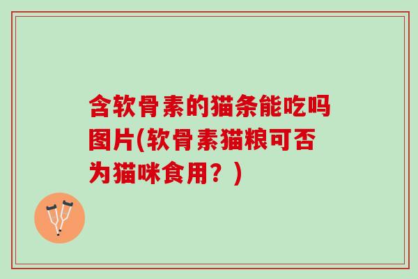 含软骨素的猫条能吃吗图片(软骨素猫粮可否为猫咪食用？)