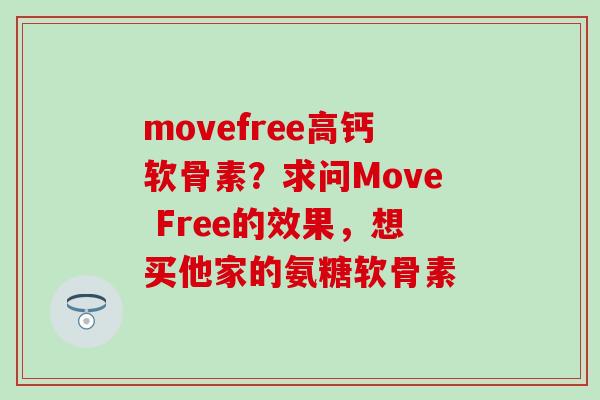 movefree高钙软骨素？求问Move Free的效果，想买他家的氨糖软骨素