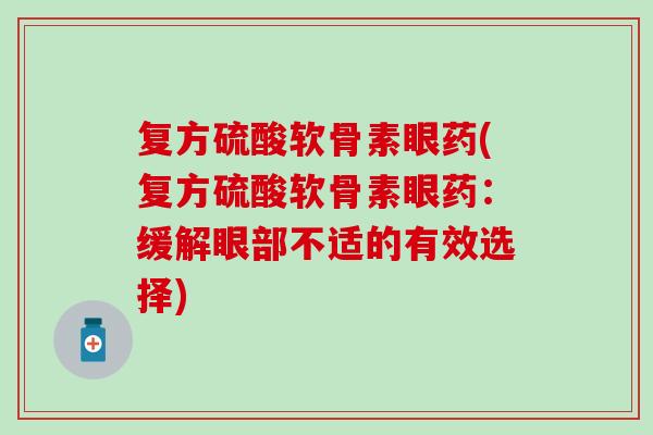 复方硫酸软骨素眼药(复方硫酸软骨素眼药：缓解眼部不适的有效选择)