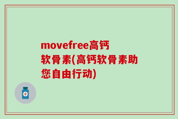 movefree高钙软骨素(高钙软骨素助您自由行动) movefree高钙软骨素(高钙软骨素助您自由行动)