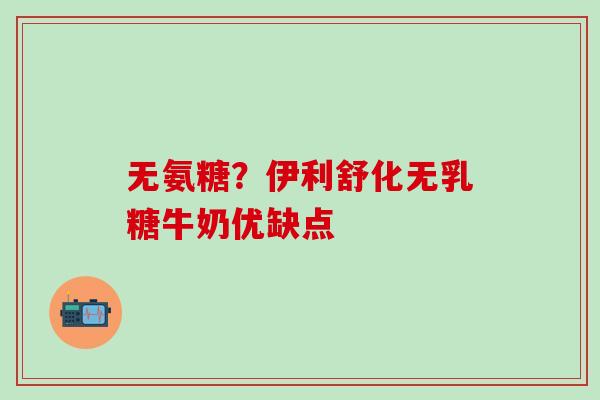 无氨糖？伊利舒化无乳糖牛奶优缺点