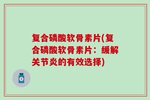 复合磷酸软骨素片(复合磷酸软骨素片:缓解的有效选择) 复合磷酸软骨素片(复合磷酸软骨素片:缓解的有效选择)