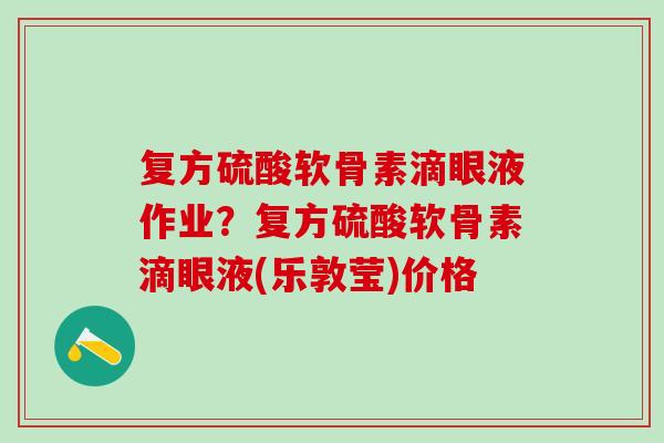 复方硫酸软骨素滴眼液作业？复方硫酸软骨素滴眼液(乐敦莹)价格