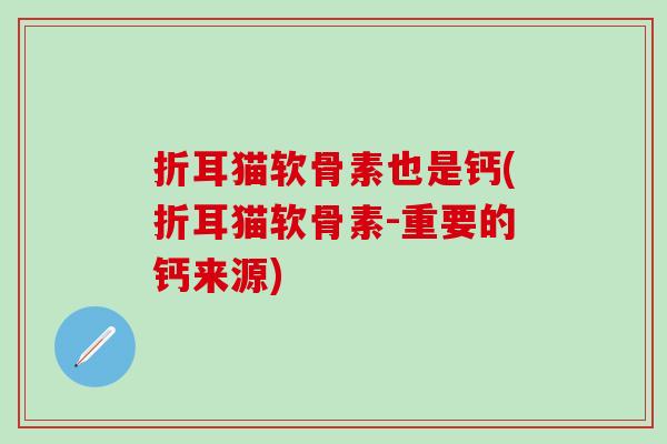 折耳猫软骨素也是钙(折耳猫软骨素-重要的钙来源) 折耳猫软骨素也是钙(折耳猫软骨素-重要的钙来源)