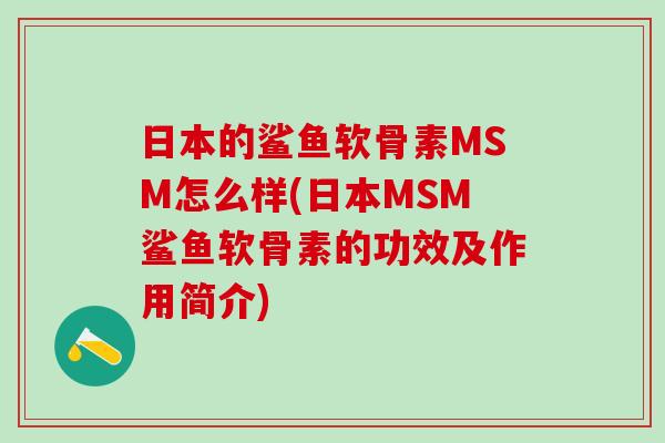 日本的鲨鱼软骨素MSM怎么样(日本MSM鲨鱼软骨素的功效及作用简介)