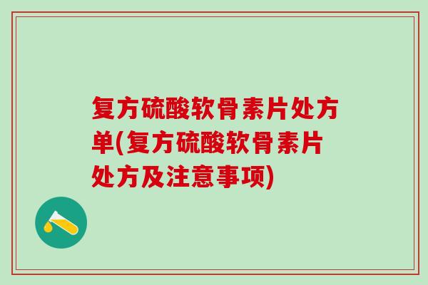 复方硫酸软骨素片处方单(复方硫酸软骨素片处方及注意事项)