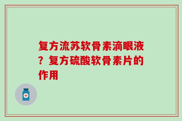 复方流苏软骨素滴眼液？复方硫酸软骨素片的作用
