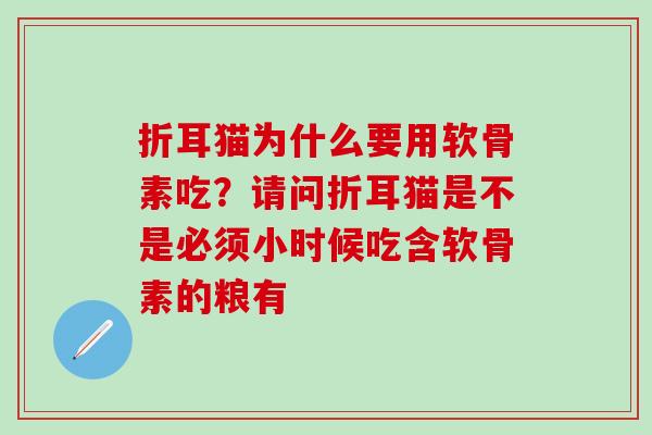 折耳猫为什么要用软骨素吃？请问折耳猫是不是必须小时候吃含软骨素的粮有