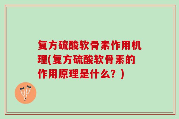 复方硫酸软骨素作用机理(复方硫酸软骨素的作用原理是什么？)
