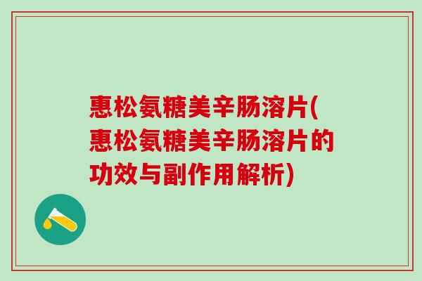 惠松氨糖美辛肠溶片(惠松氨糖美辛肠溶片的功效与副作用解析)