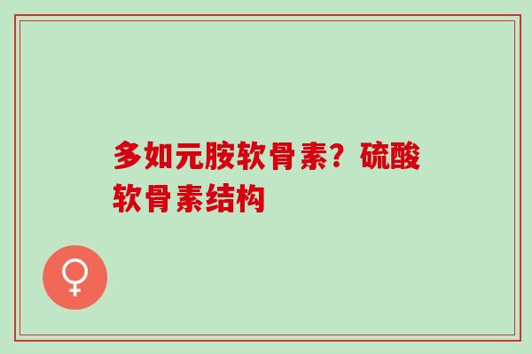 多如元胺软骨素？硫酸软骨素结构