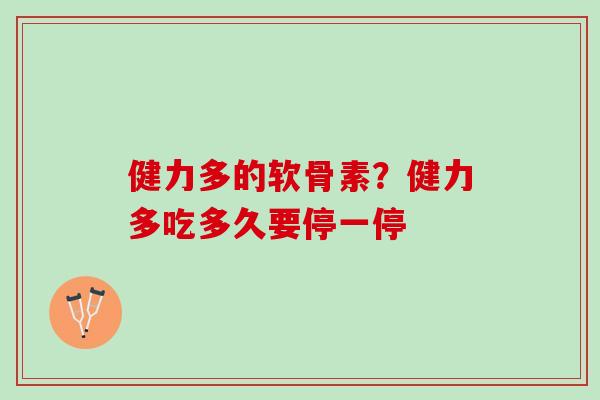 健力多的软骨素？健力多吃多久要停一停