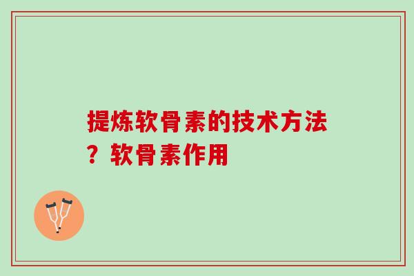 提炼软骨素的技术方法？软骨素作用