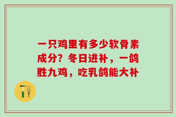 一只鸡里有多少软骨素成分？冬日进补，一鸽胜九鸡，吃乳鸽能大补