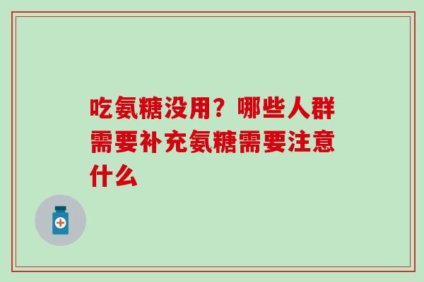吃氨糖没用？哪些人群需要补充氨糖需要注意什么