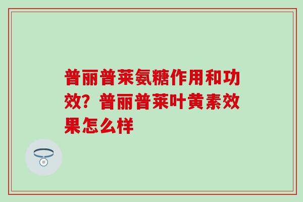 普丽普莱氨糖作用和功效?普丽普莱叶黄素效果怎么样 普丽普莱氨糖作用和功效?普丽普莱叶黄素效果怎么样