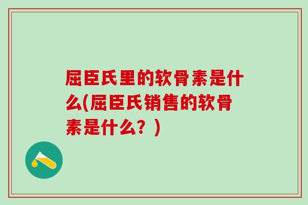 屈臣氏里的软骨素是什么(屈臣氏销售的软骨素是什么？)