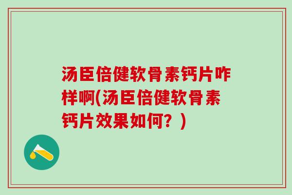 汤臣倍健软骨素钙片咋样啊(汤臣倍健软骨素钙片效果如何？)