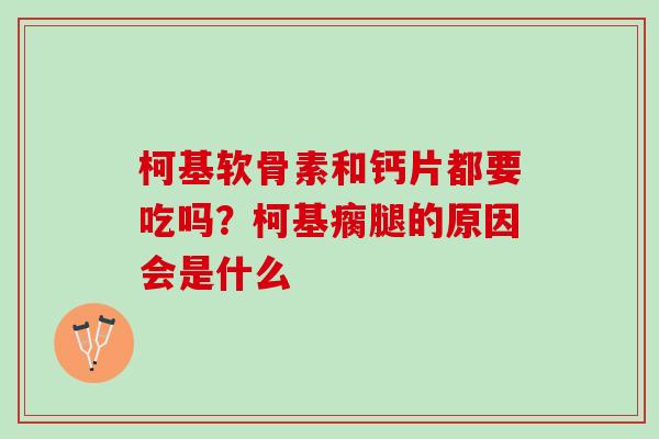 柯基软骨素和钙片都要吃吗?柯基瘸腿的原因会是什么 柯基软骨素和钙片都要吃吗?柯基瘸腿的原因会是什么