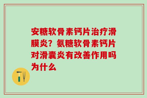 安糖软骨素钙片治疗滑膜炎？氨糖软骨素钙片对滑囊炎有改善作用吗为什么