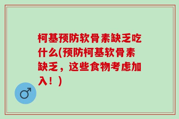 柯基预防软骨素缺乏吃什么(预防柯基软骨素缺乏，这些食物考虑加入！)