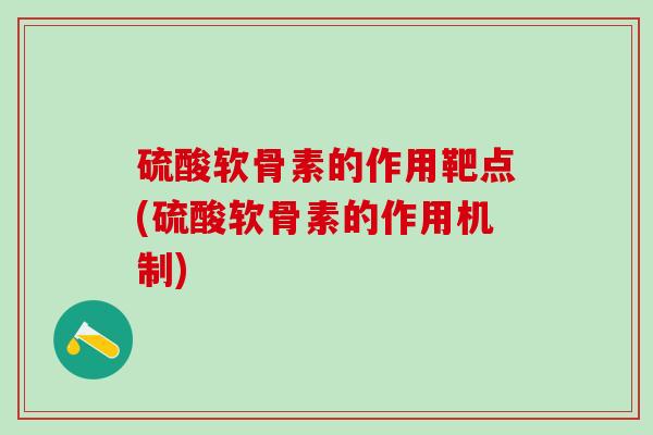 硫酸软骨素的作用靶点(硫酸软骨素的作用机制)